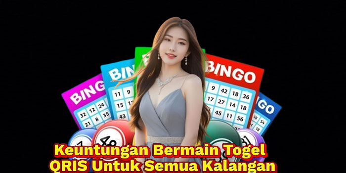 Keuntungan Bermain Togel QRIS Untuk Semua Kalangan