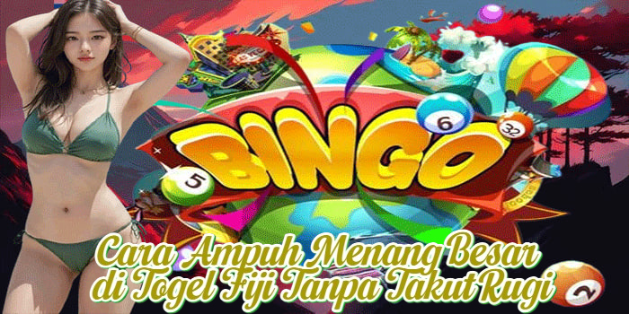 Cara Ampuh Menang Besar di Togel Fiji Tanpa Takut Rugi